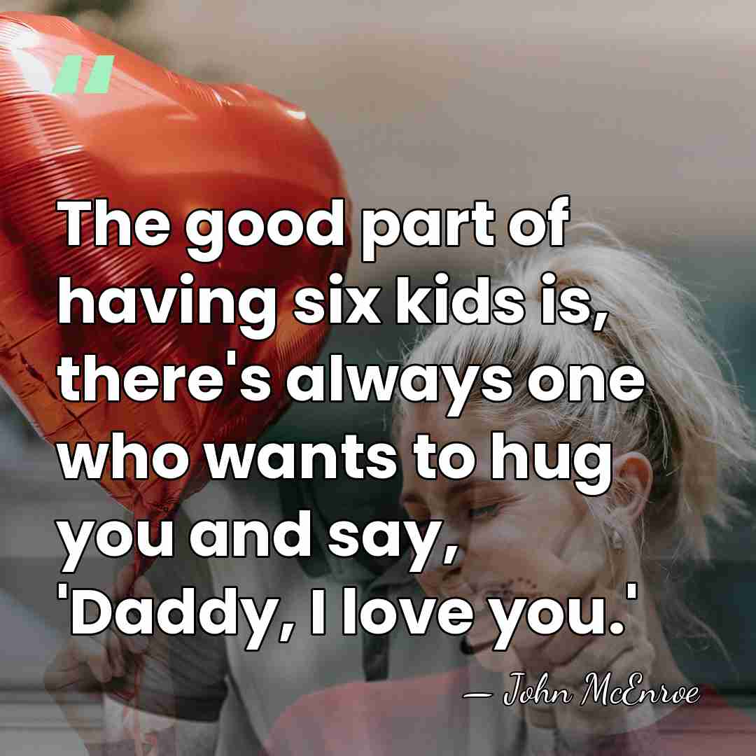 The good part of having six kids is, there's always one who&hellip; - John McEnroe