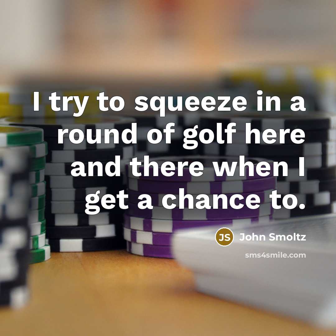 “I try to squeeze in a round of golf here…” quote by John Smoltz