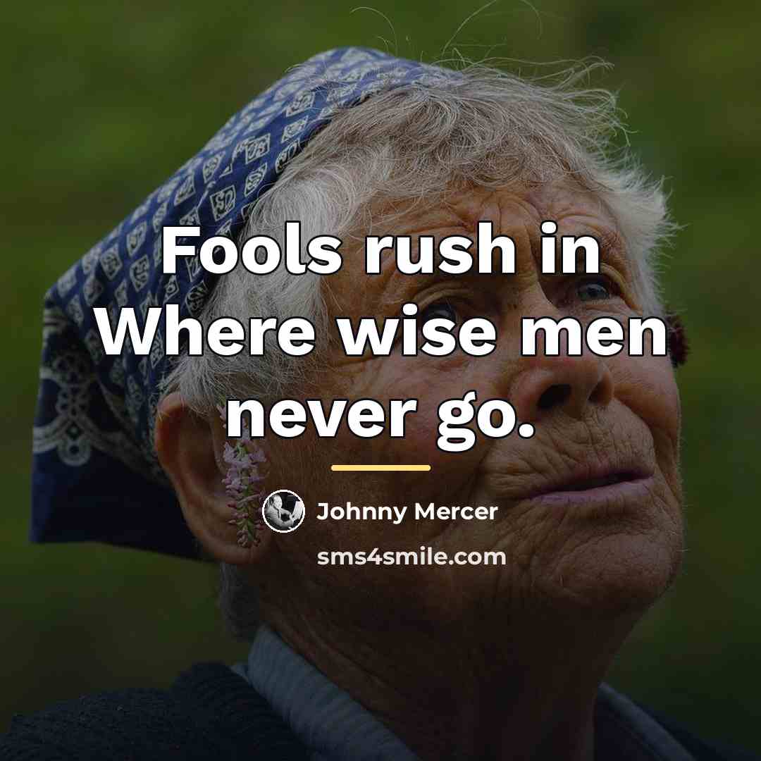 “Fools rush in Where wise men never go.…” quote by Johnny Mercer