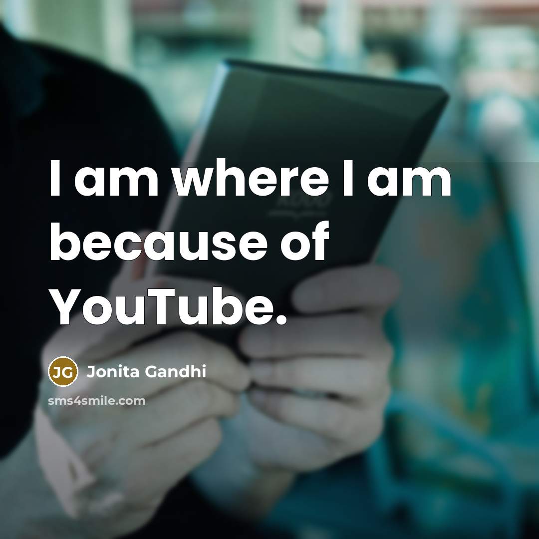 “I am where I am because of YouTube.…” quote by Jonita Gandhi