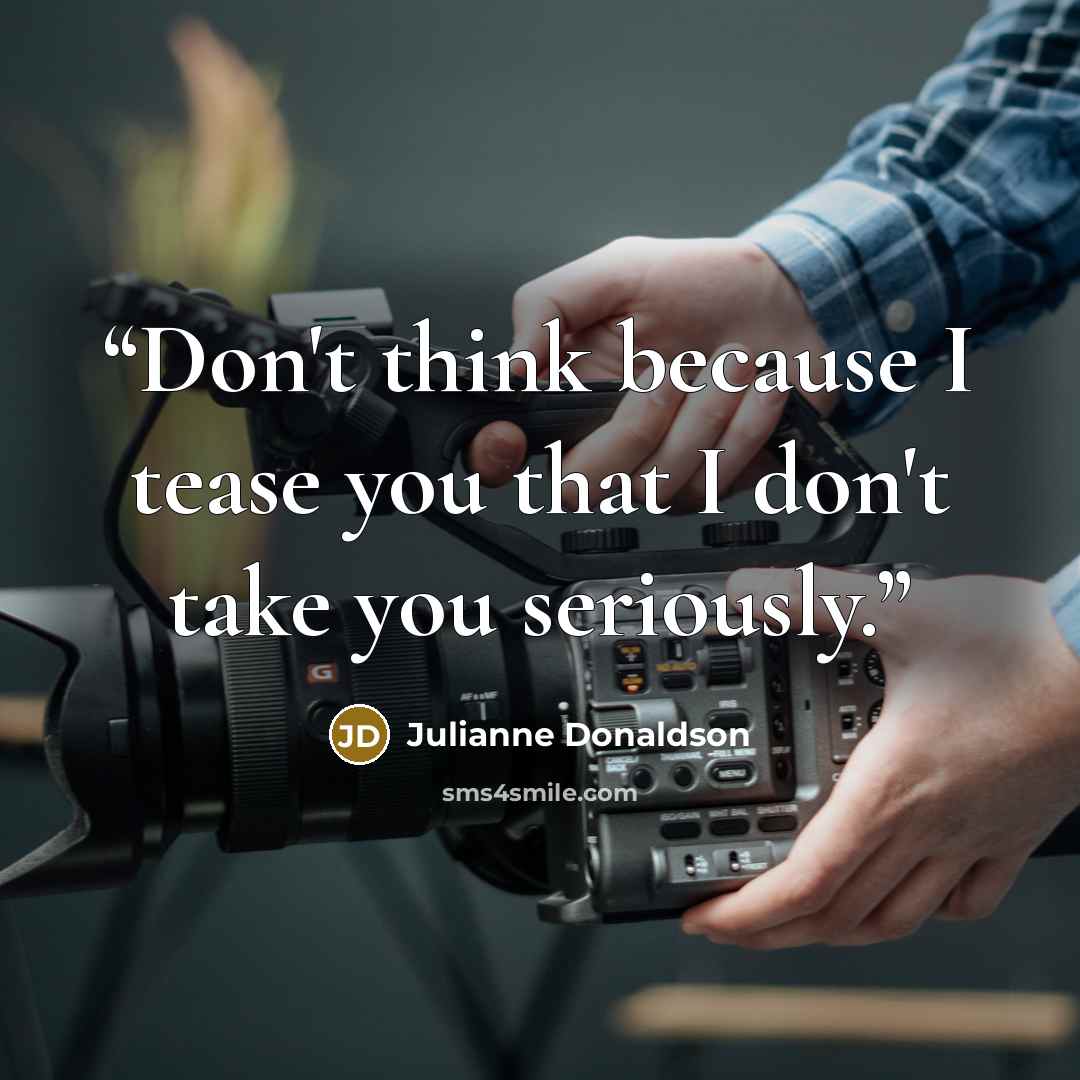 “Don't think because I tease you that I don't take you seriously.” quote by Julianne Donaldson