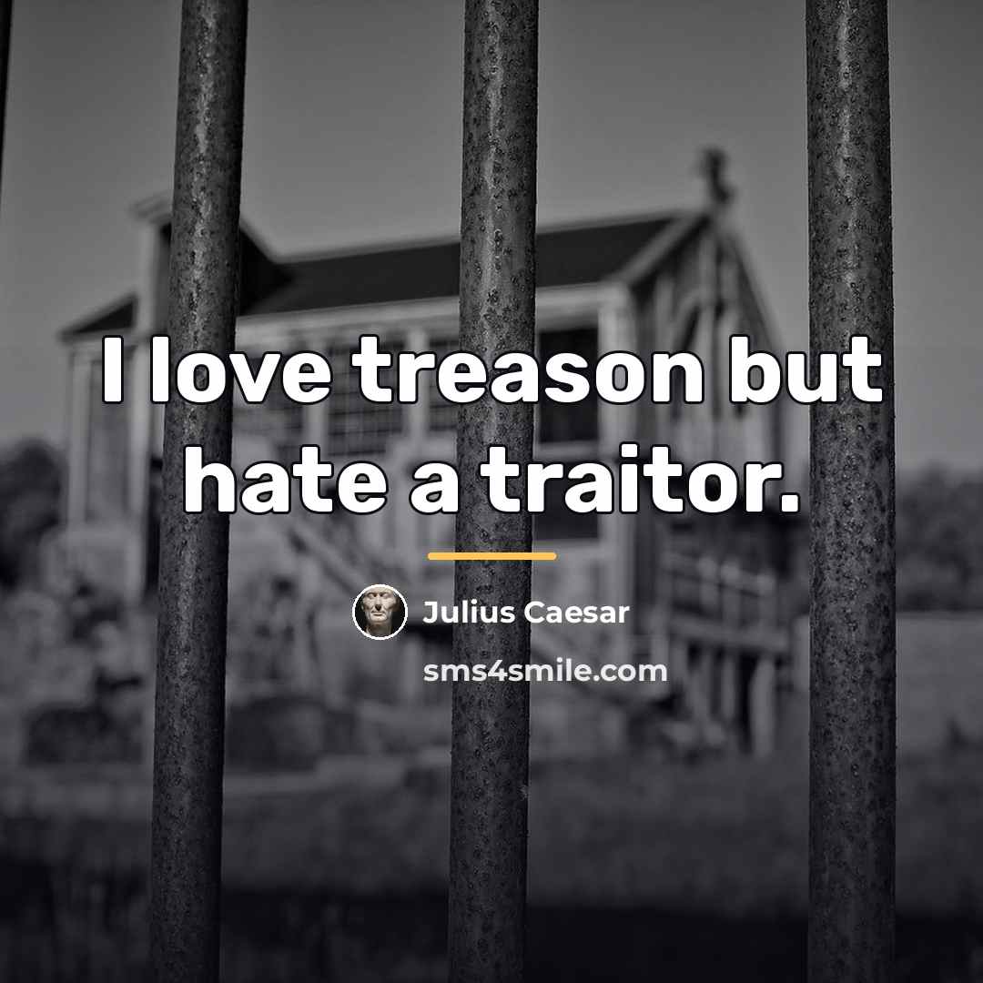 “I love treason but hate a traitor.…” quote by Julius Caesar
