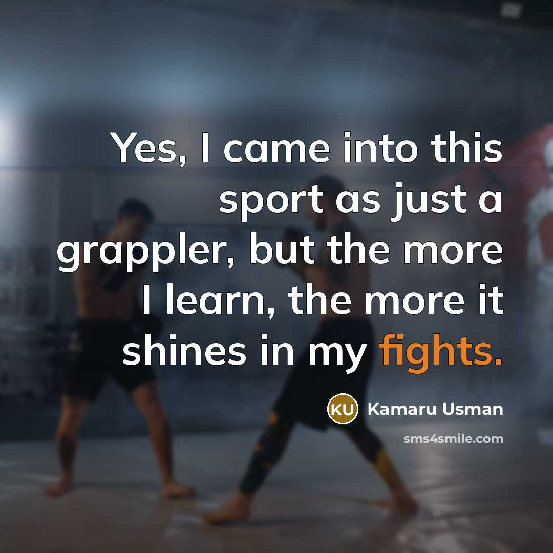 “Yes, I came into this sport as just a grappler,…” quote by Kamaru Usman