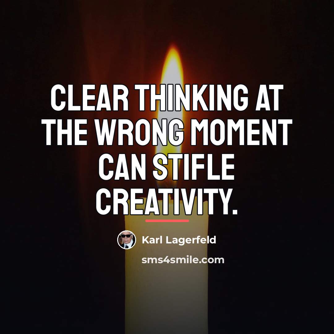 “Clear thinking at the wrong moment can stifle creativity.…” quote by Karl Lagerfeld