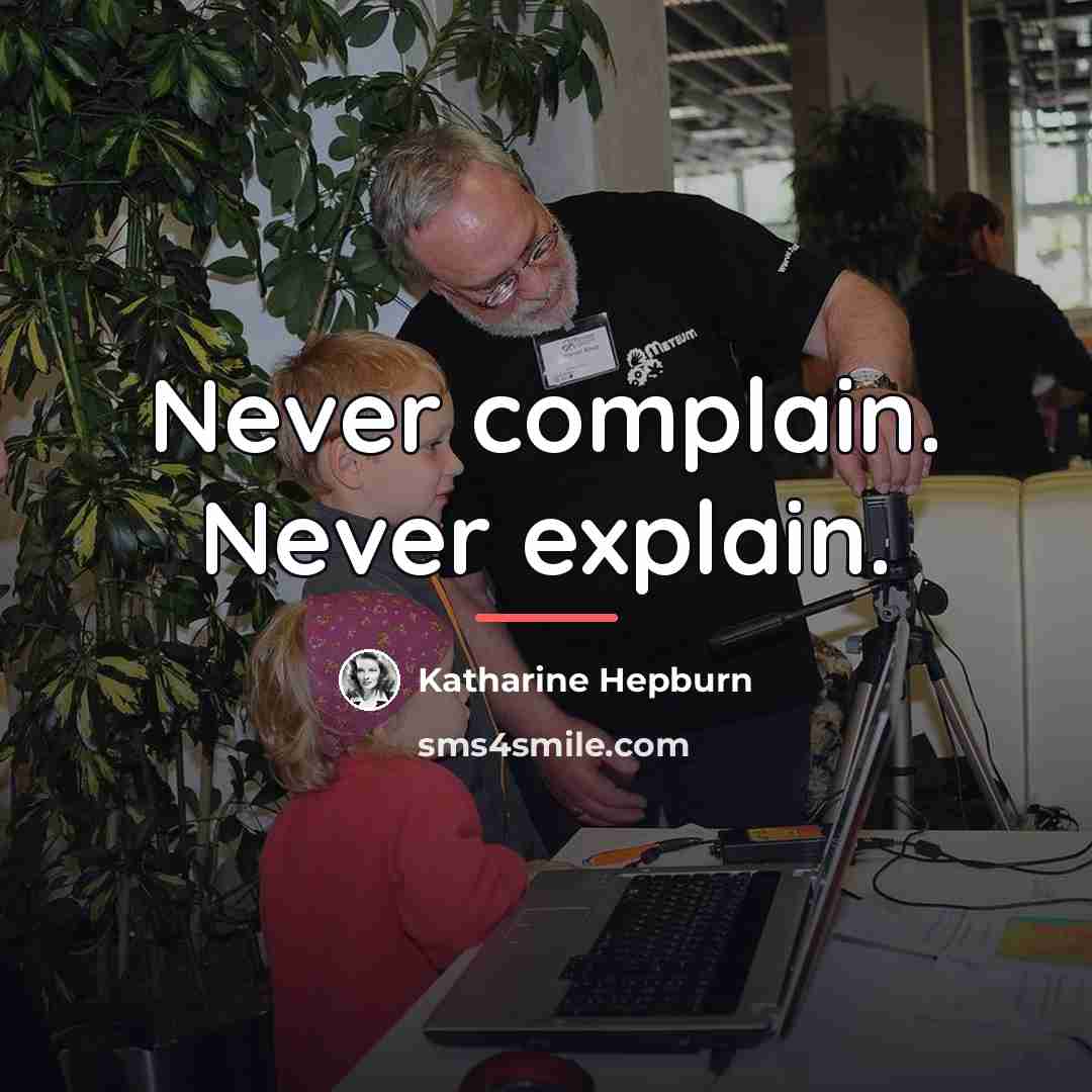 “Never complain. Never explain.…” quote by Katharine Hepburn