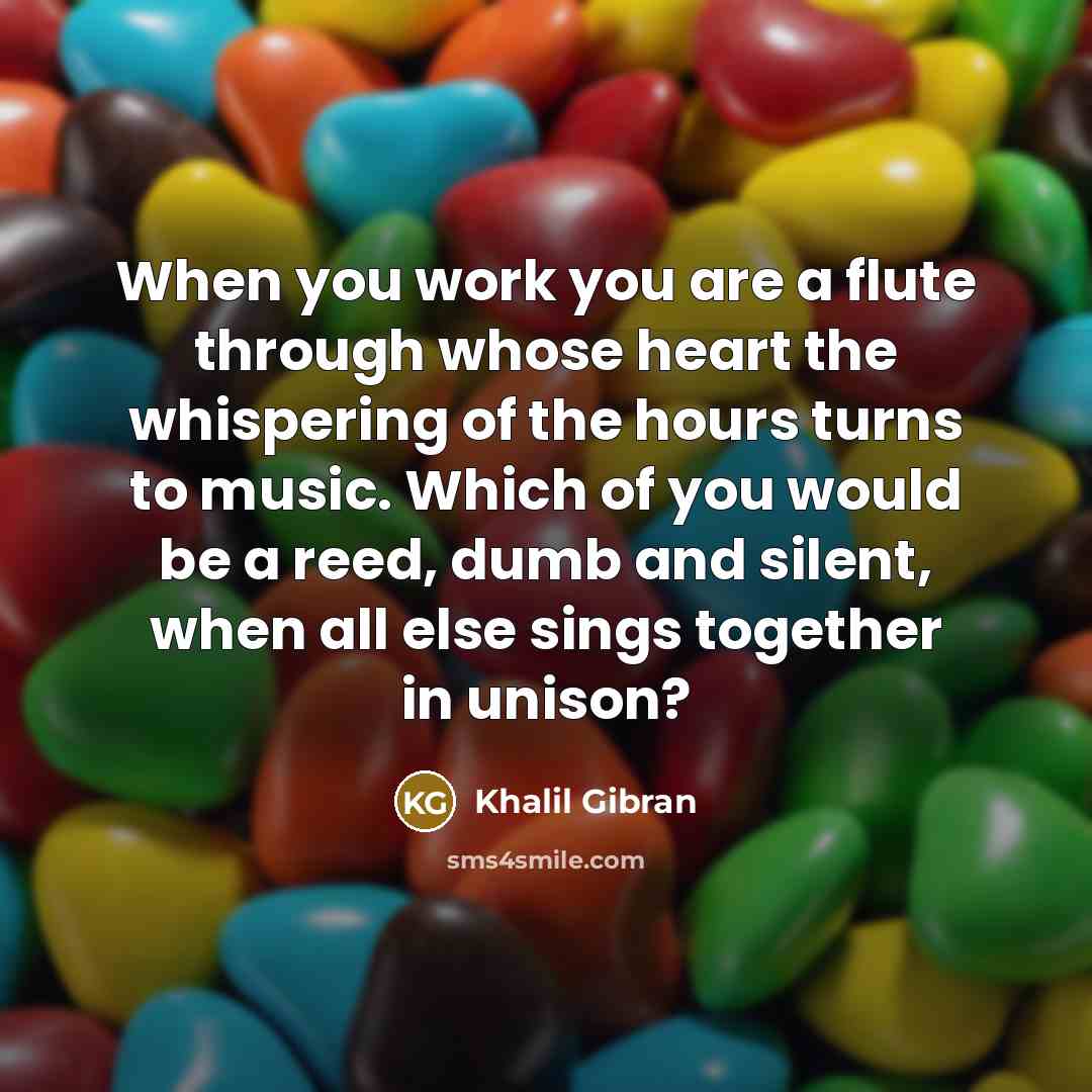 “When you work you are a flute through whose heart…” quote by Khalil Gibran