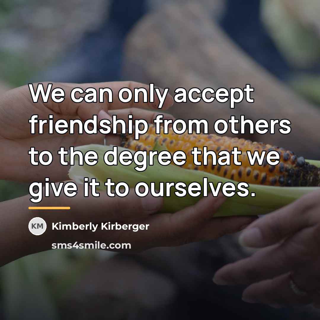 “We can only accept friendship from others to the degree…” quote by Kimberly Kirberger