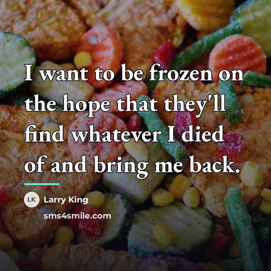 “I want to be frozen on the hope that they'll…” quote by Larry King