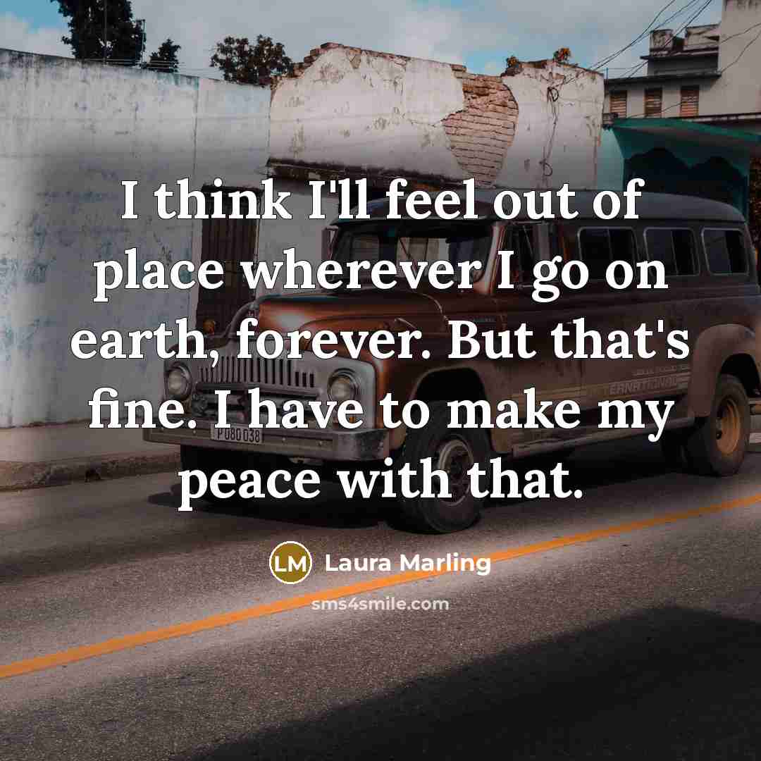 “I think I'll feel out of place wherever I go…” quote by Laura Marling
