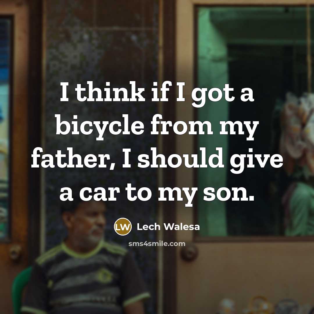 “I think if I got a bicycle from my father,…” quote by Lech Walesa