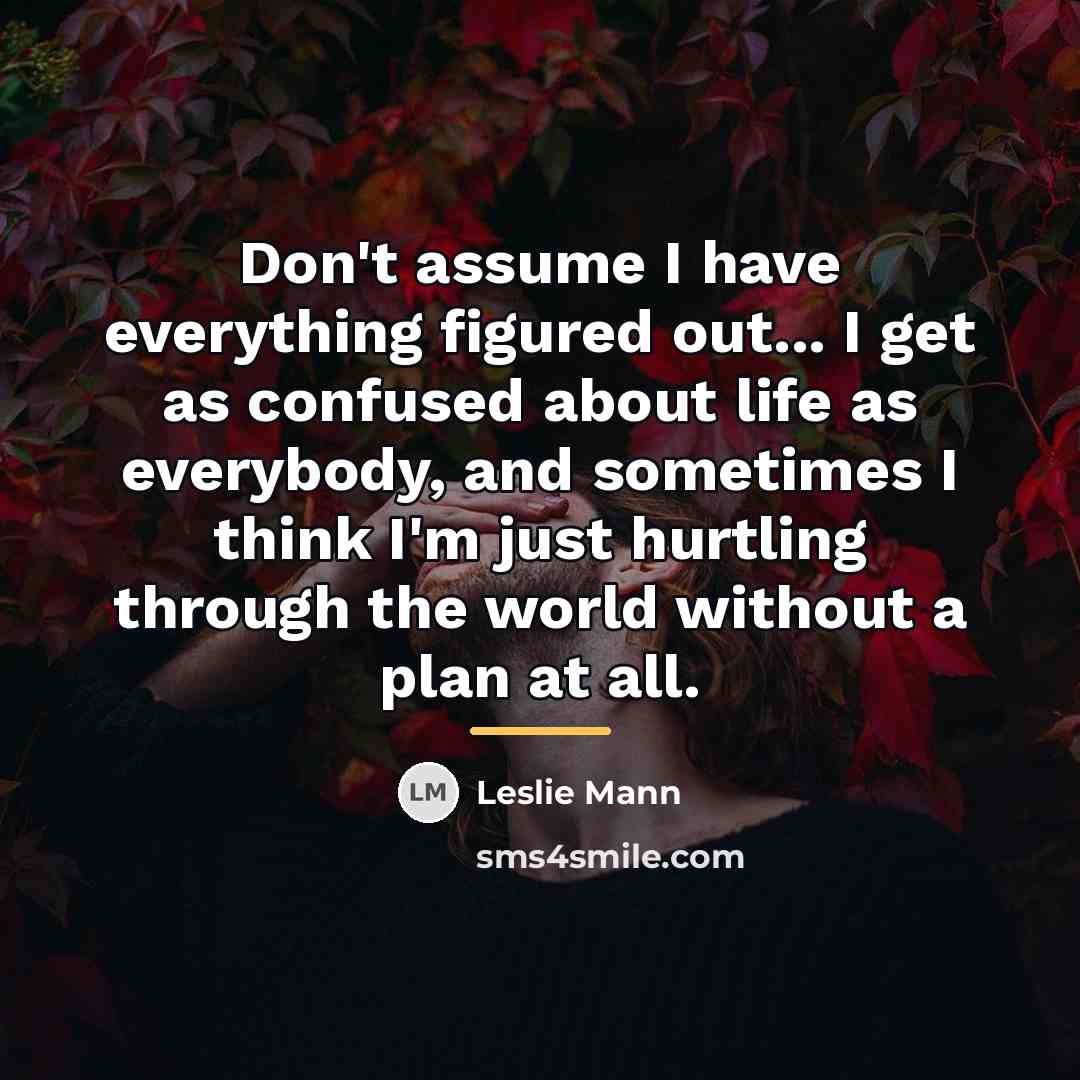 “Don't assume I have everything figured out... I get as…” quote by Leslie Mann