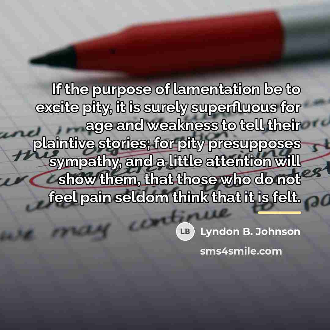 “If the purpose of lamentation be to excite pity, it…” quote by Lyndon B. Johnson