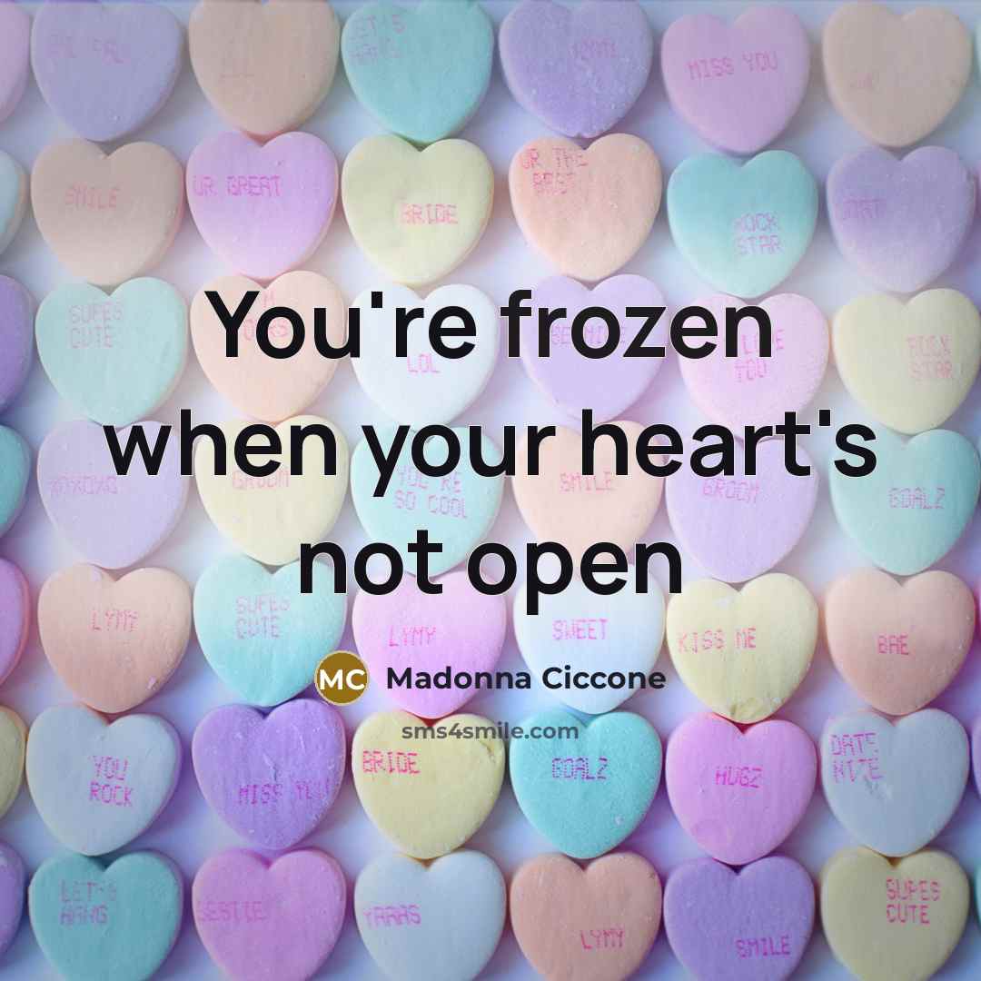 “You're frozen when your heart's not open…” quote by Madonna Ciccone