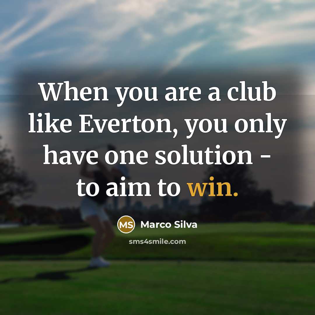 “When you are a club like Everton, you only have…” quote by Marco Silva