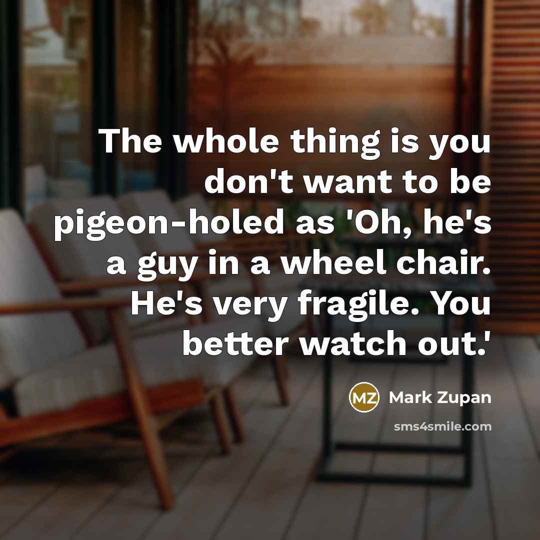 “The whole thing is you don't want to be pigeon-holed…” quote by Mark Zupan