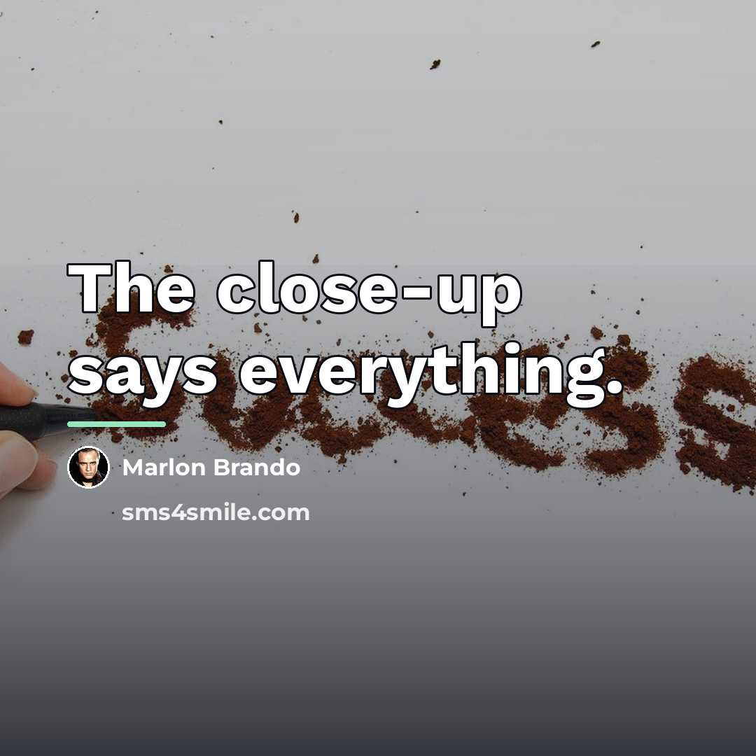 “The close-up says everything.…” quote by Marlon Brando