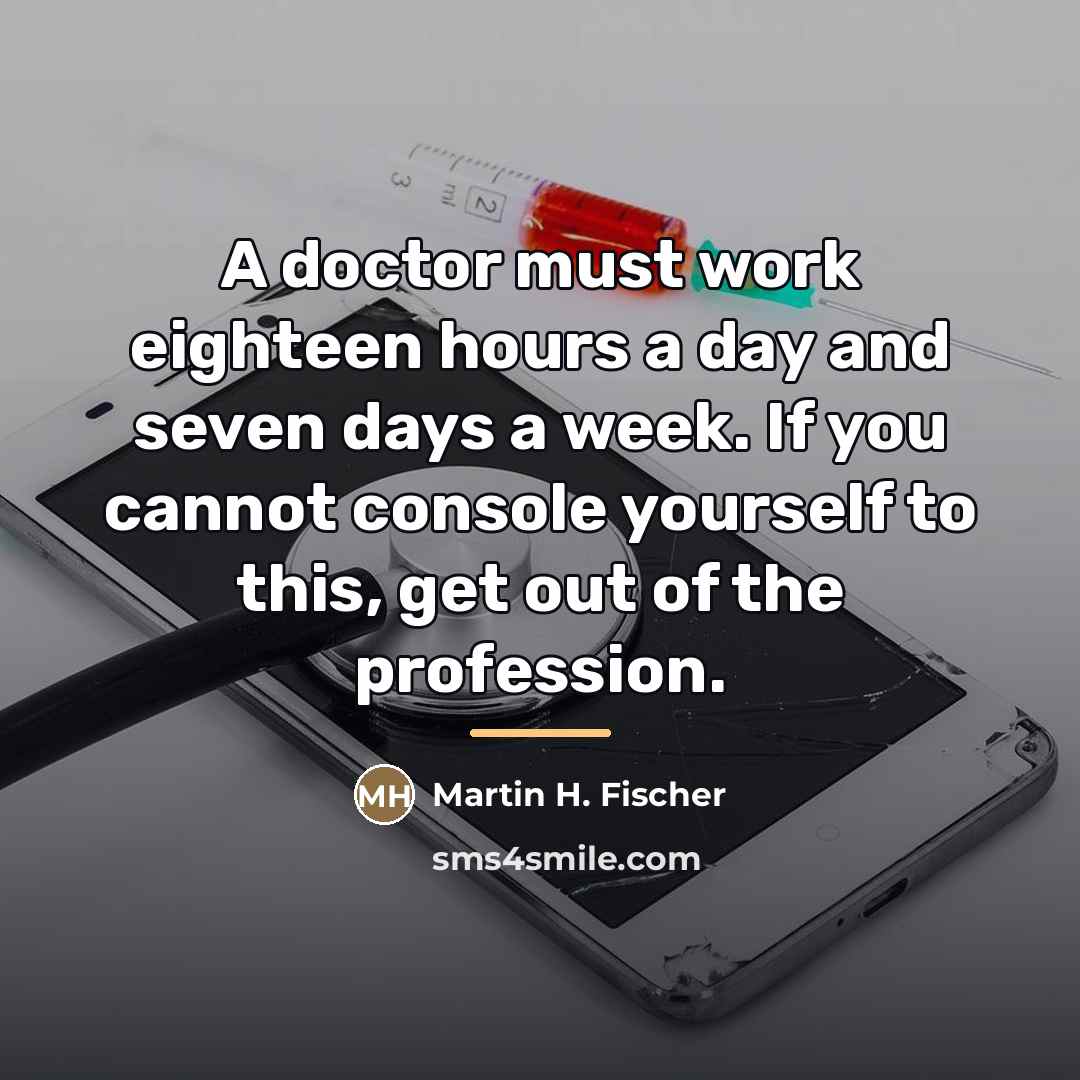 “A doctor must work eighteen hours a day and seven…” quote by Martin H. Fischer