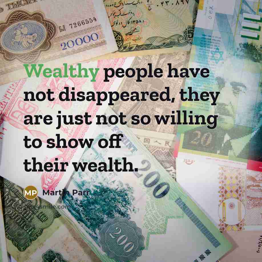 “Wealthy people have not disappeared, they are just not so…” quote by Martin Parr