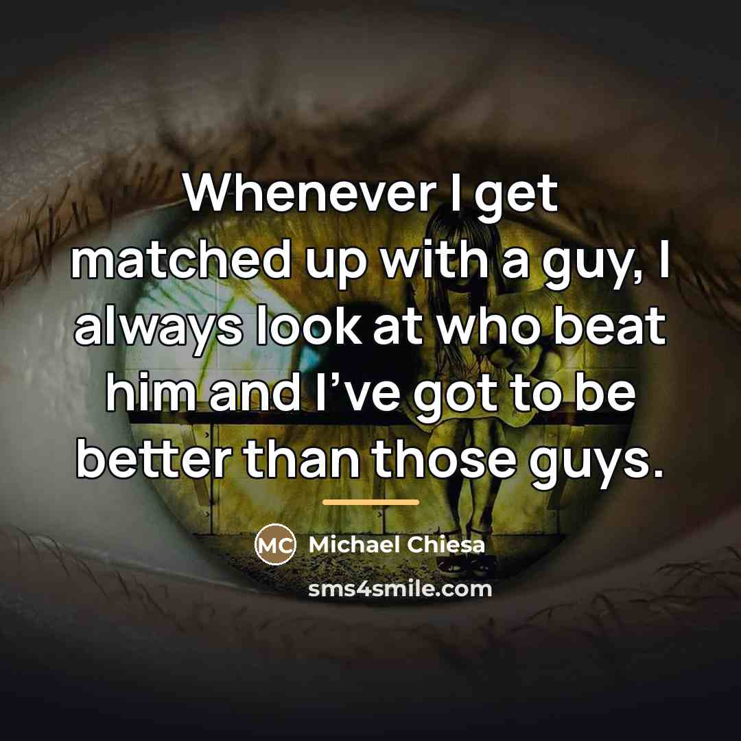 “Whenever I get matched up with a guy, I always…” quote by Michael Chiesa