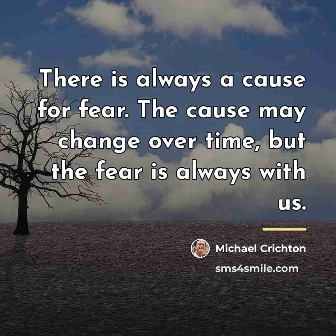 “There is always a cause for fear. The cause may…” quote by Michael Crichton