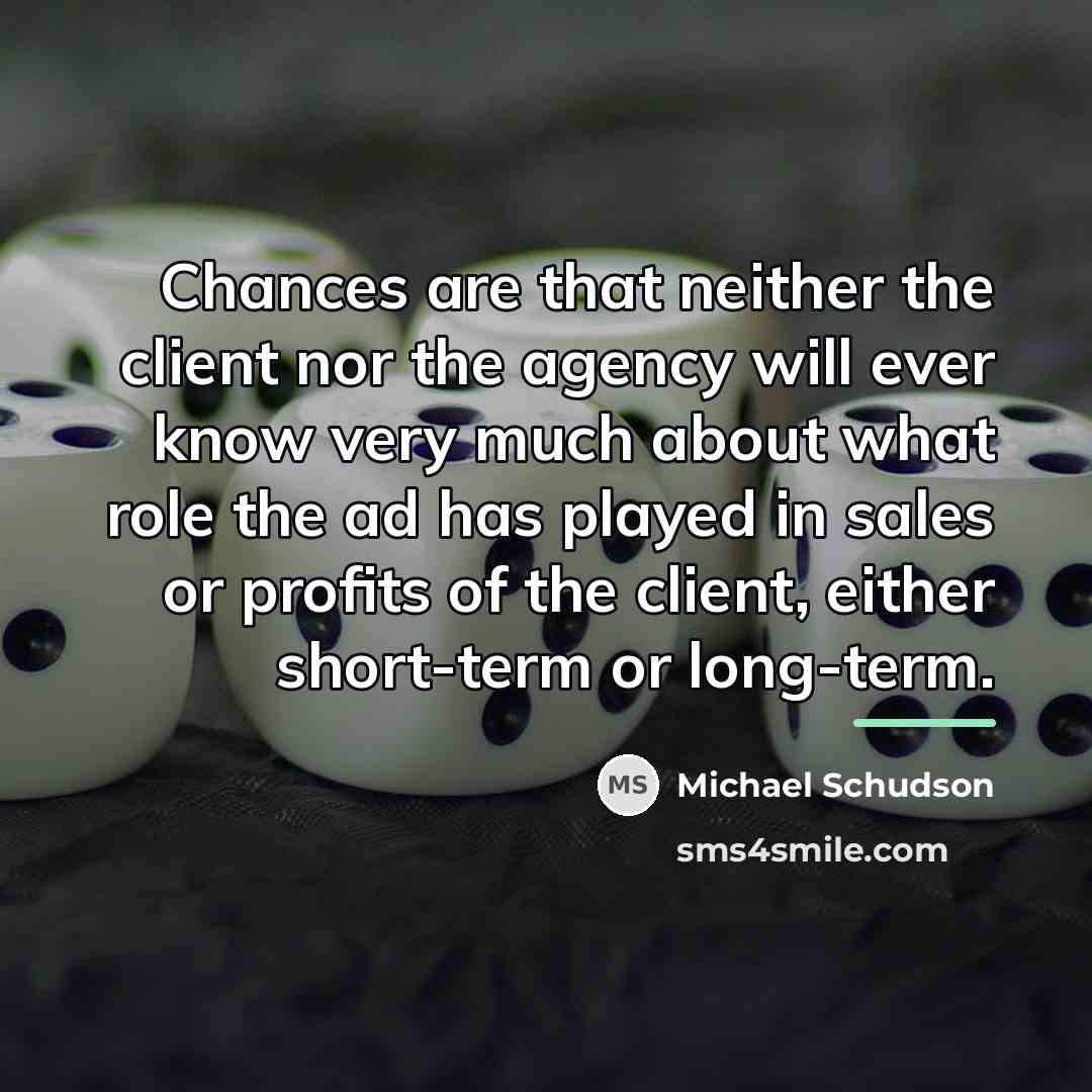 “Chances are that neither the client nor the agency will…” quote by Michael Schudson