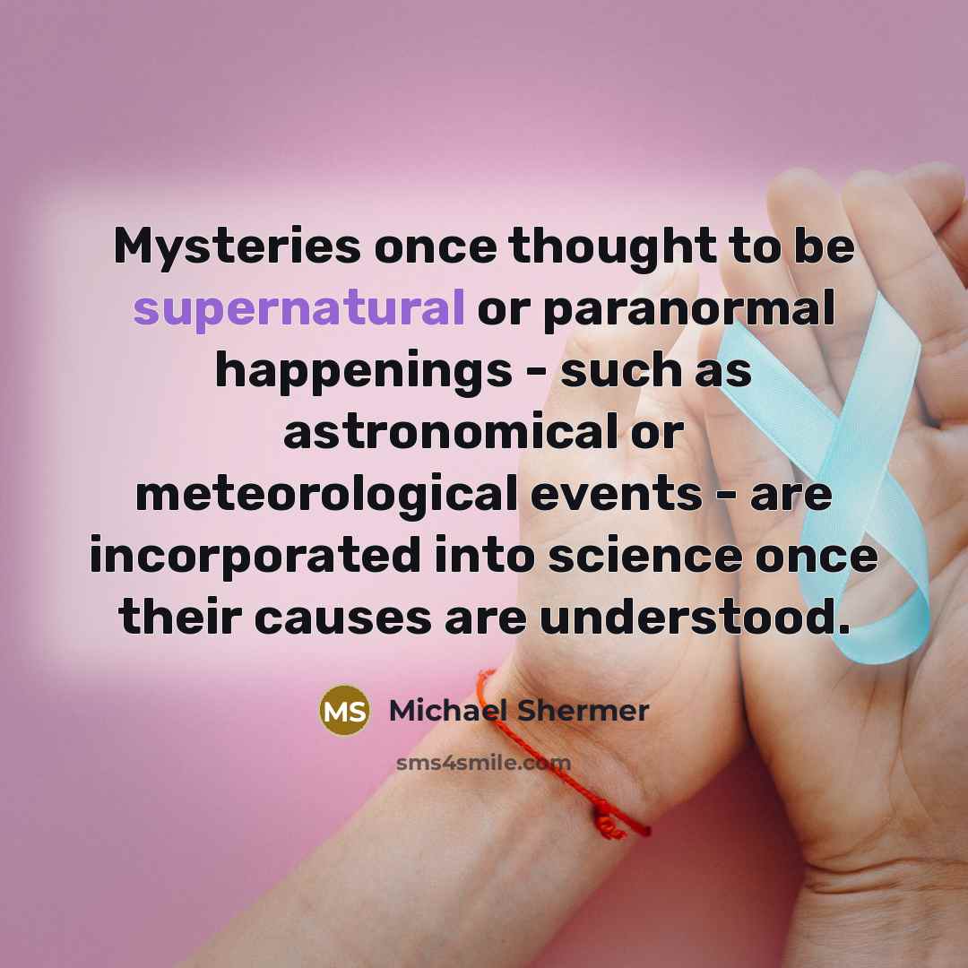 “Mysteries once thought to be supernatural or paranormal happenings -…” quote by Michael Shermer