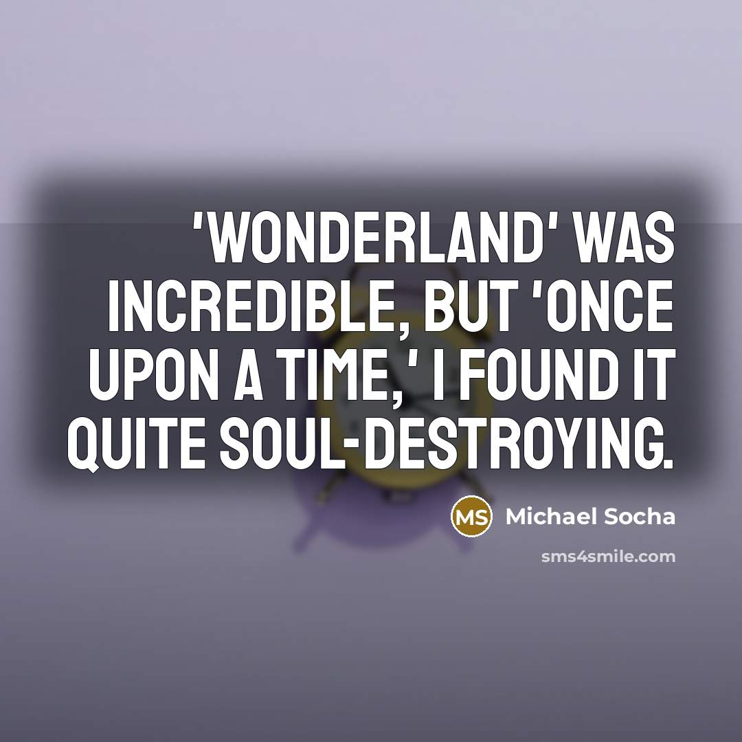 “'Wonderland' was incredible, but 'Once Upon A Time,' I found…” quote by Michael Socha