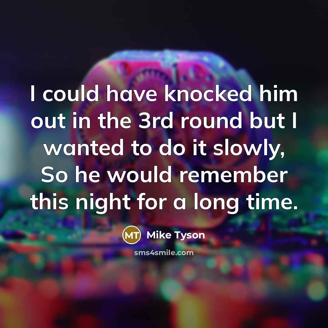 “I could have knocked him out in the 3rd round…” quote by Mike Tyson