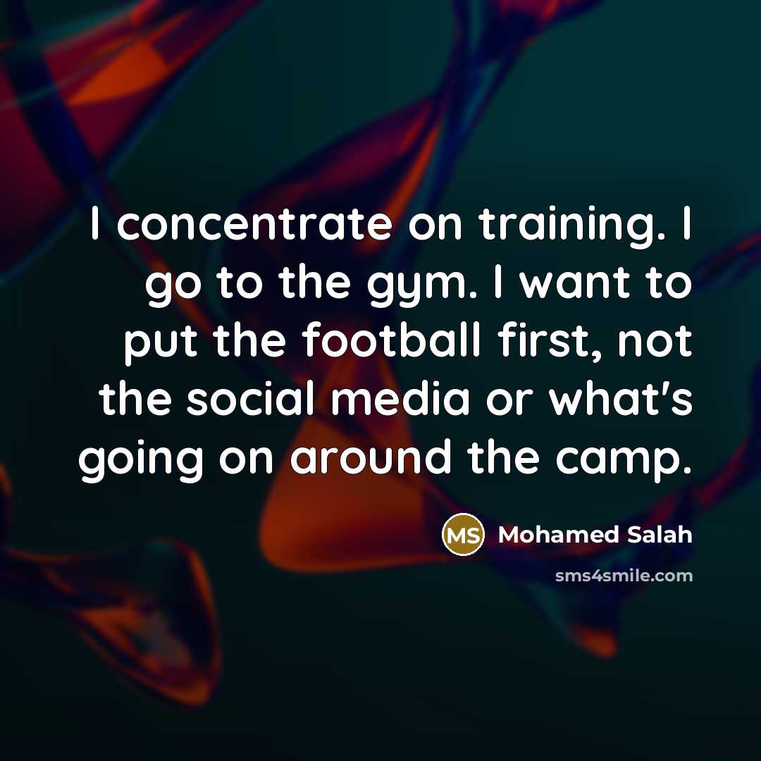 “I concentrate on training. I go to the gym. I…” quote by Mohamed Salah