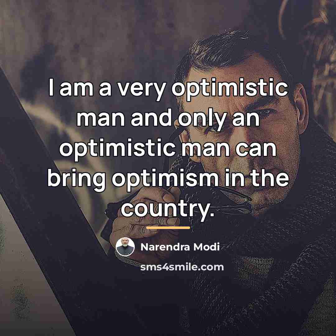 “I am a very optimistic man and only an optimistic…” quote by Narendra Modi