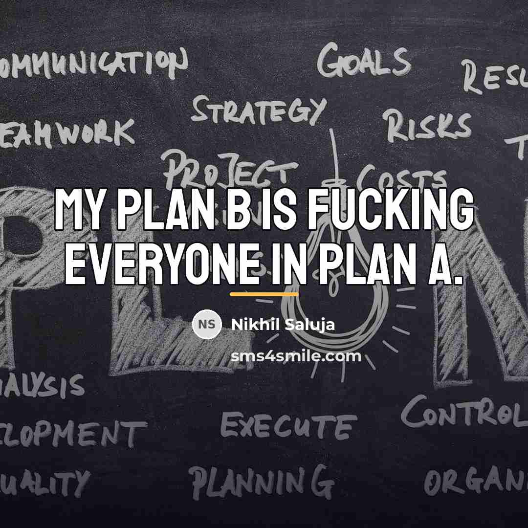 “My plan B is fucking everyone in plan A.…” quote by Nikhil Saluja