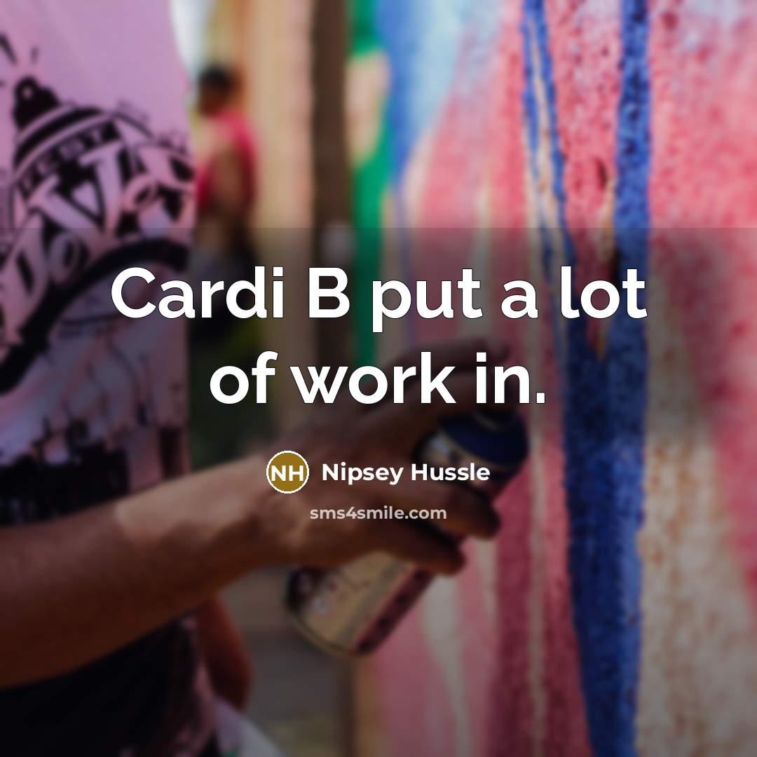 “Cardi B put a lot of work in.…” quote by Nipsey Hussle