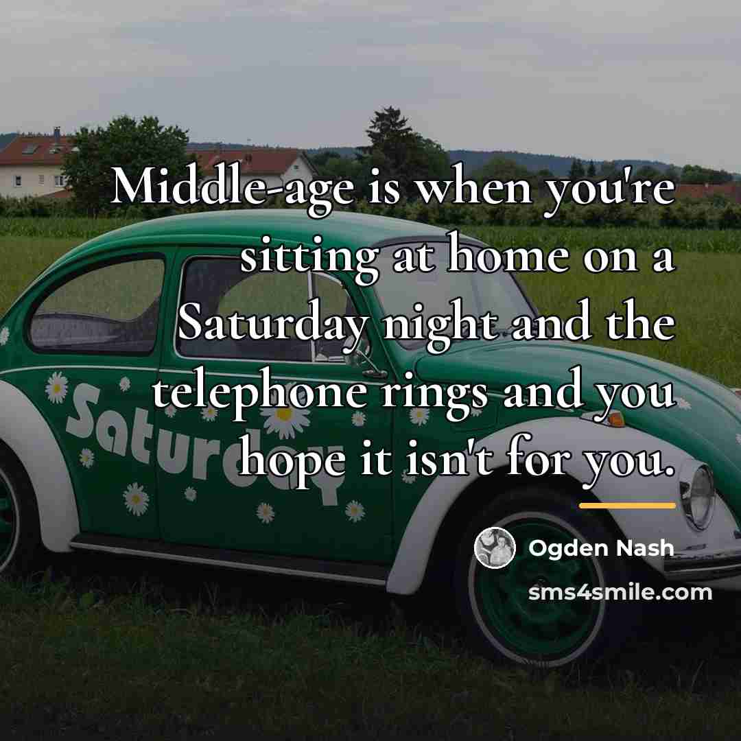 “Middle-age is when you're sitting at home on a Saturday…” quote by Ogden Nash