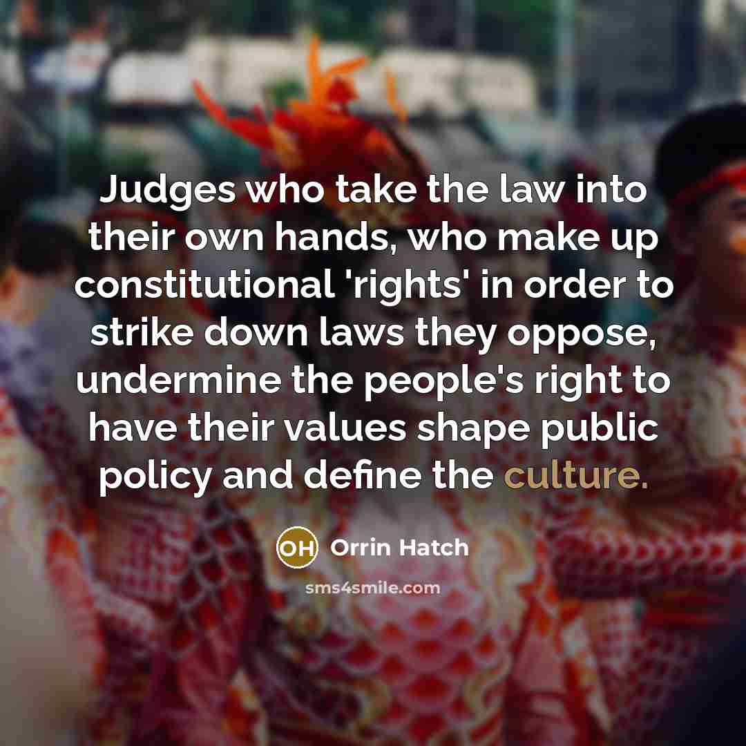 “Judges who take the law into their own hands, who…” quote by Orrin Hatch