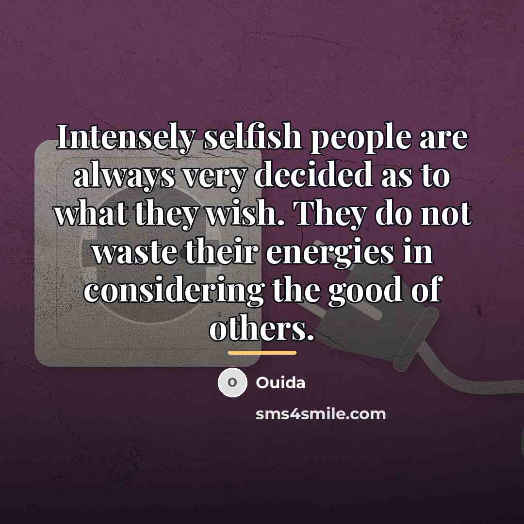 “Intensely selfish people are always very decided as to what…” quote by Ouida