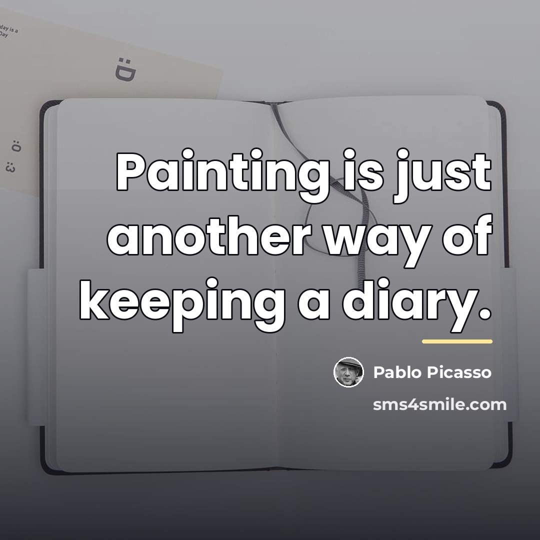 “Painting is just another way of keeping a diary.…” quote by Pablo Picasso