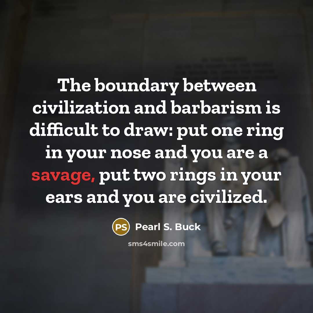 “The boundary between civilization and barbarism is difficult to draw:…” quote by Pearl S. Buck