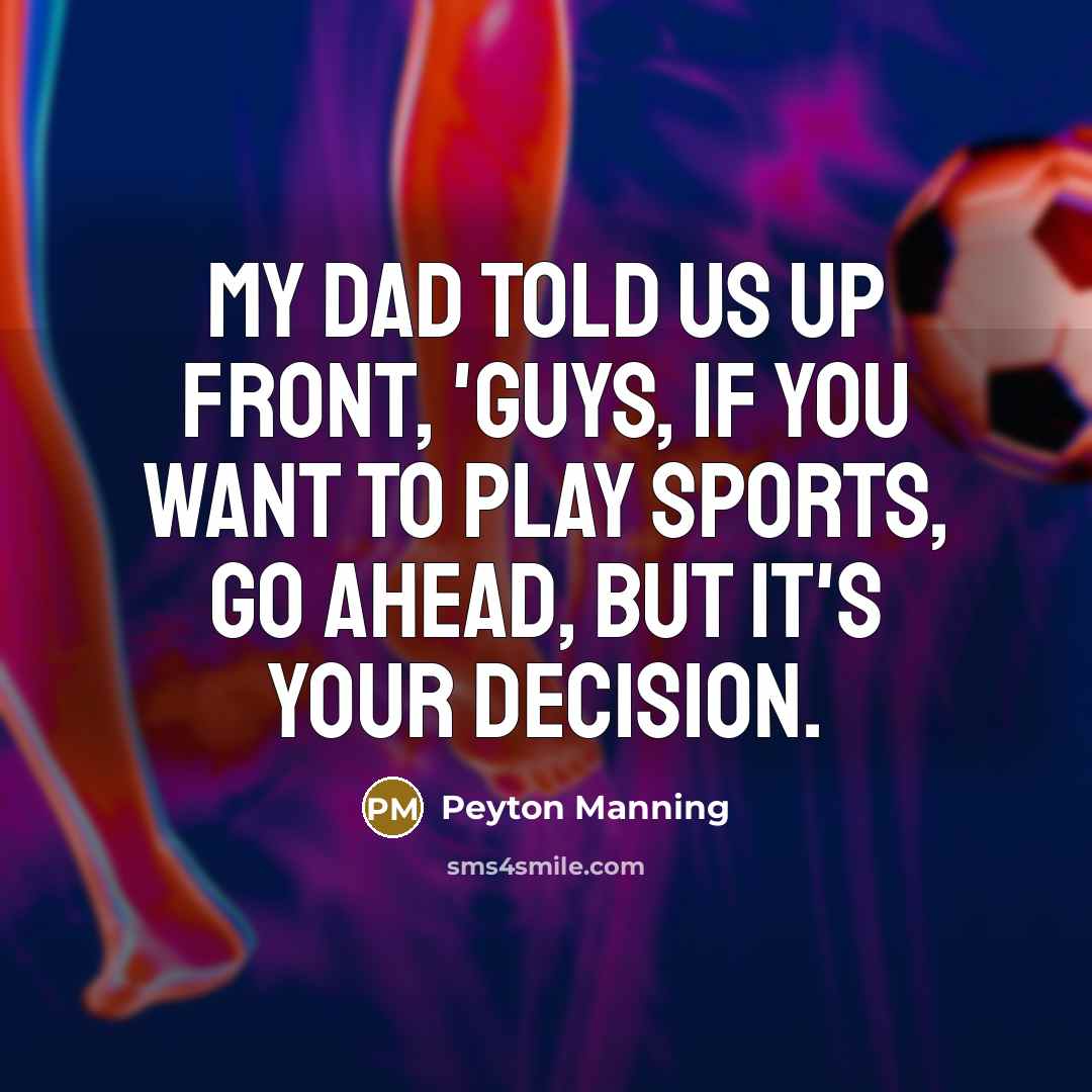 “My dad told us up front, 'Guys, if you want…” quote by Peyton Manning