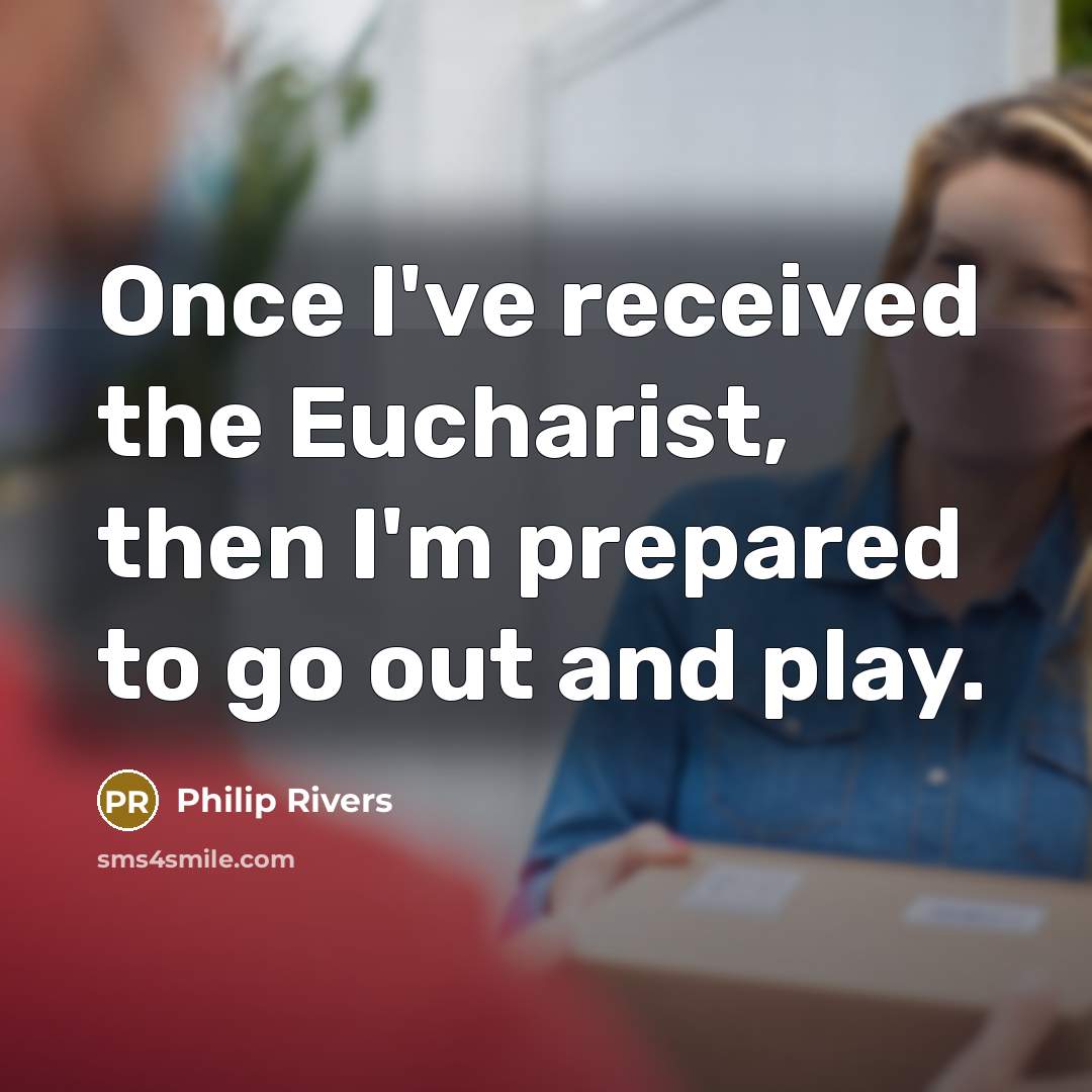 “Once I've received the Eucharist, then I'm prepared to go…” quote by Philip Rivers