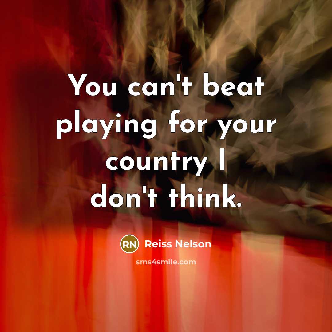 “You can't beat playing for your country I don't think.…” quote by Reiss Nelson