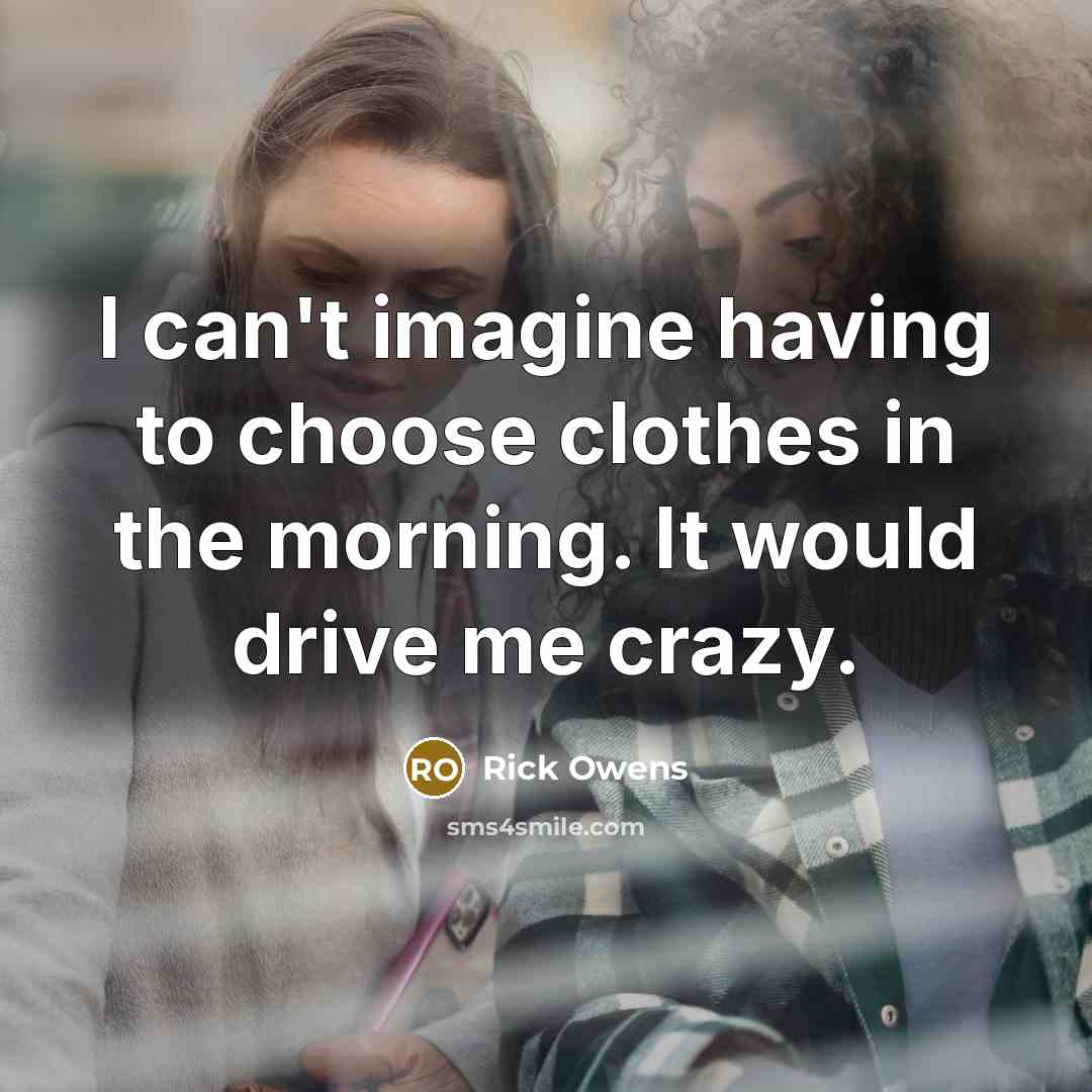 “I can't imagine having to choose clothes in the morning.…” quote by Rick Owens