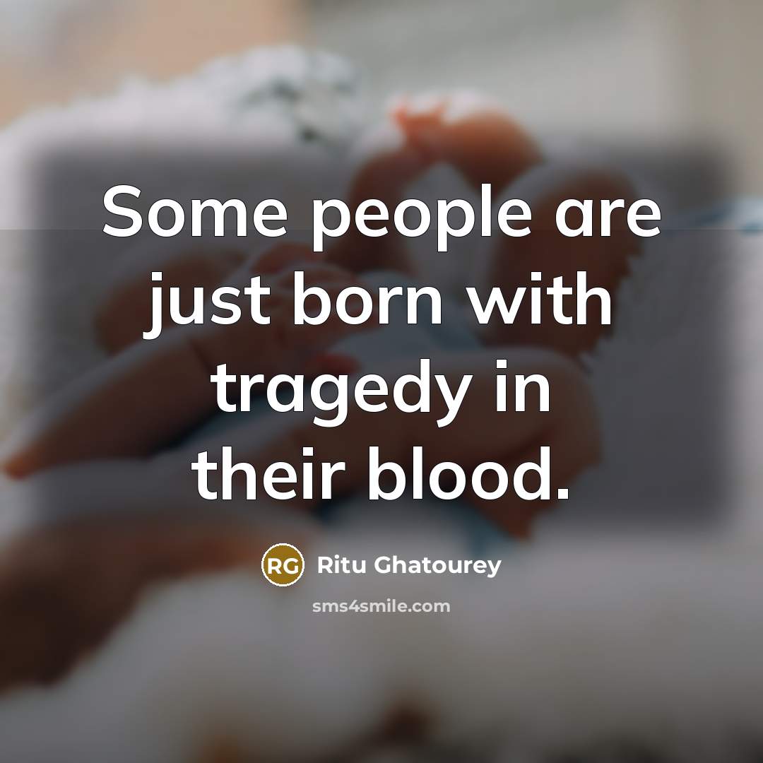 “Some people are just born with tragedy in their blood.” quote by Ritu Ghatourey