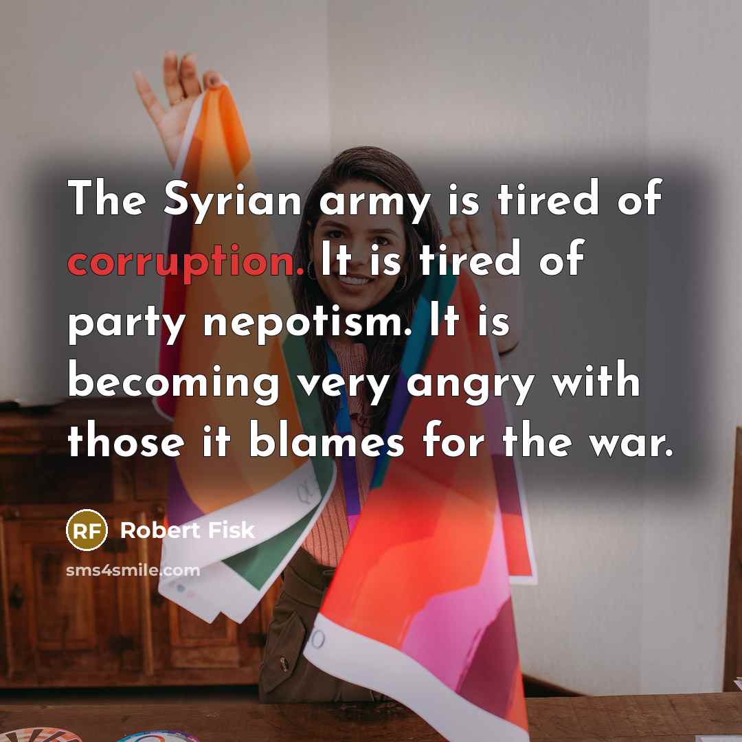 “The Syrian army is tired of corruption. It is tired…” quote by Robert Fisk