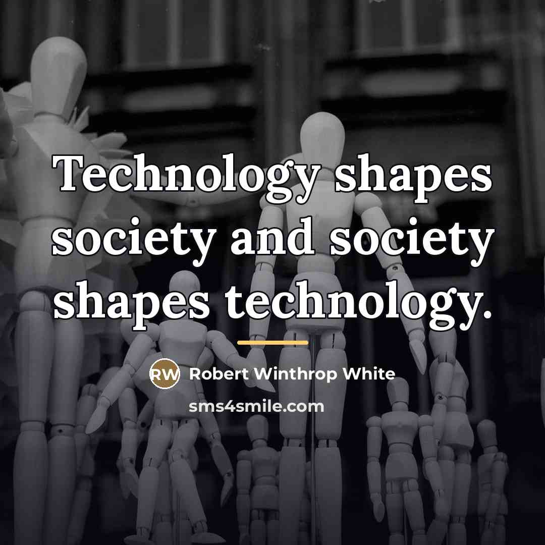 “Technology shapes society and society shapes technology.…” quote by Robert Winthrop White