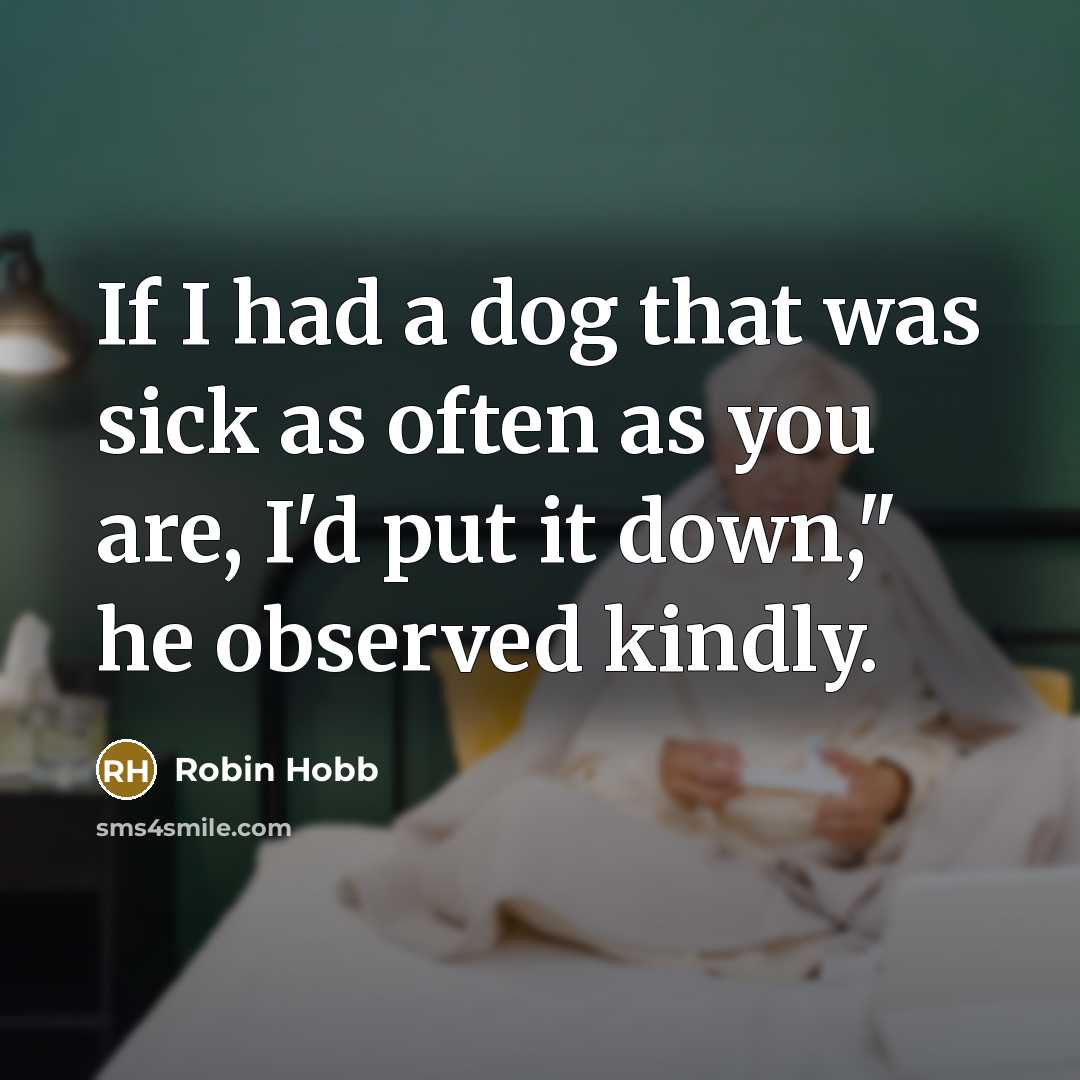 “If I had a dog that was sick as often…” quote by Robin Hobb