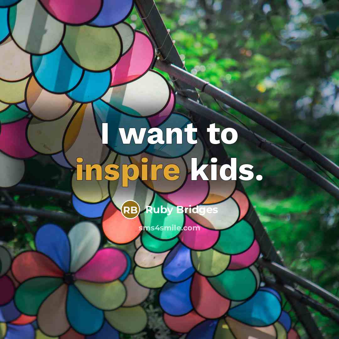 “I want to inspire kids.…” quote by Ruby Bridges