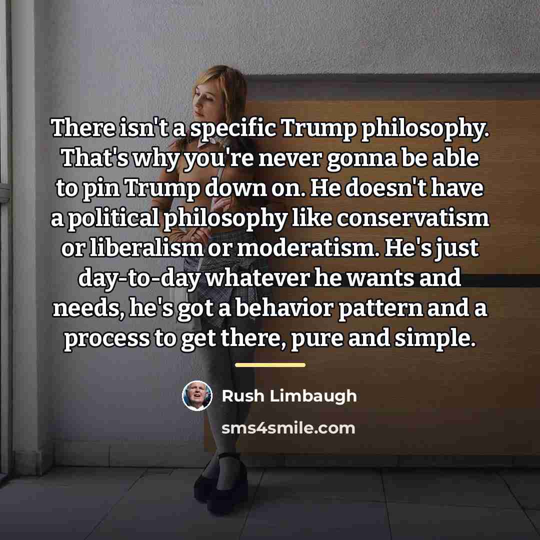 “There isn't a specific Trump philosophy. That's why you're never…” quote by Rush Limbaugh