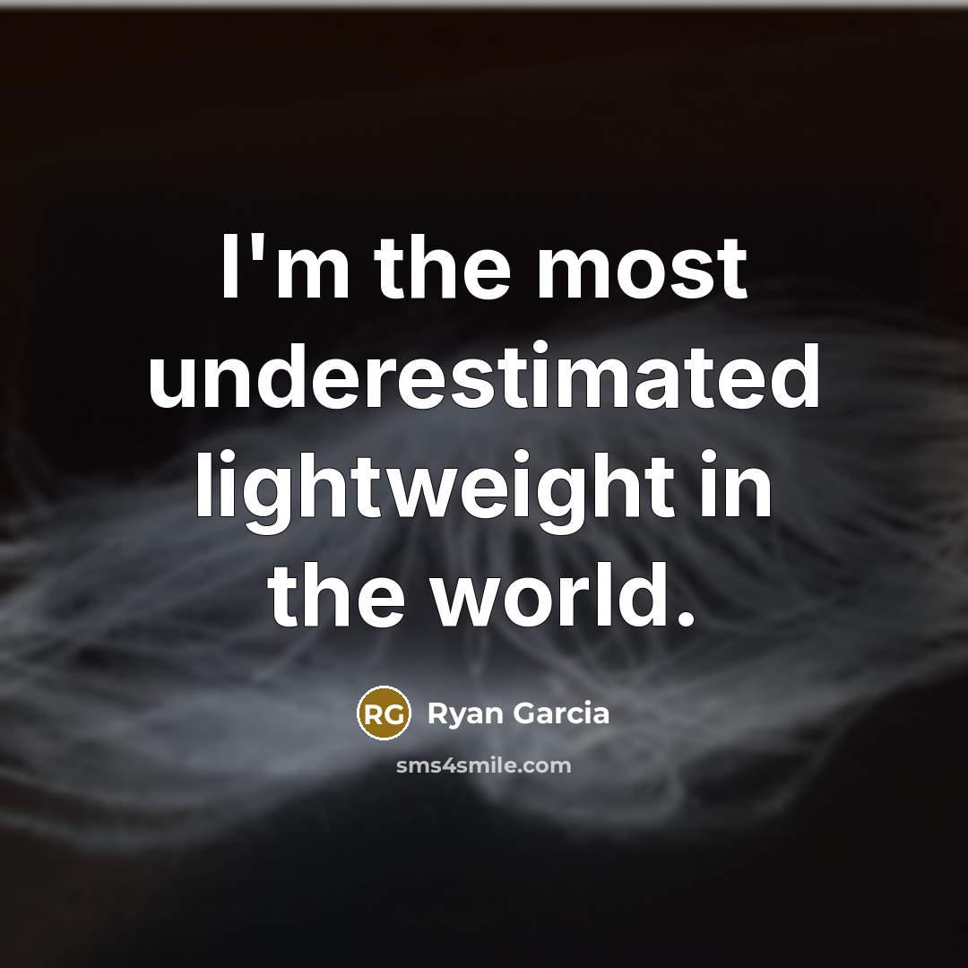 “I'm the most underestimated lightweight in the world.…” quote by Ryan Garcia
