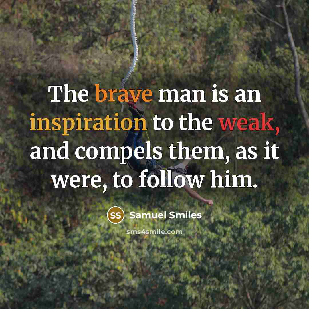 “The brave man is an inspiration to the weak, and…” quote by Samuel Smiles