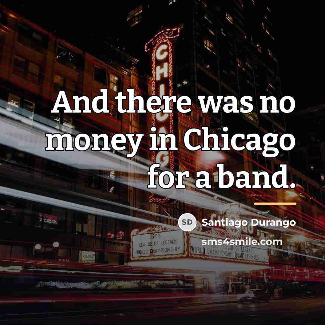 “And there was no money in Chicago for a band.…” quote by Santiago Durango